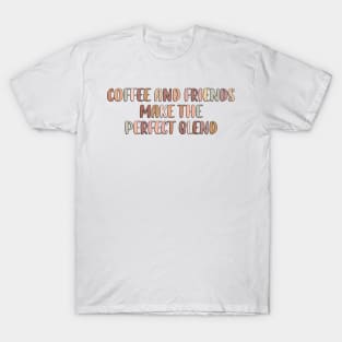 Coffee and friends make the perfect blend. T-Shirt